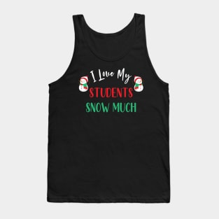 I Love My Students Snow Much / Funny Christmas Teacher Education Quote Tank Top